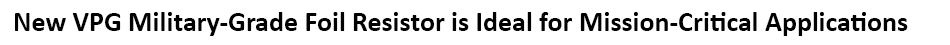 VPG Foil Resistors new Model 303337 ultra-high precision military- and space-grade resistor from New yorker Electronics