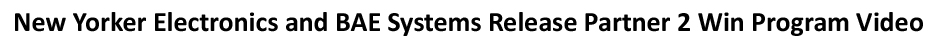 BAE Systems has released a video demonstrating the benefits of its Partner 2 Win Program
with committed Partner 2 Win supplier, New Yorker Electronics