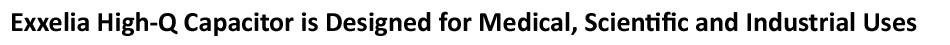 Exxelia Technologies MLCC Series with Low ESR, Ultra High-Q and High Self-Resonant Frequencies