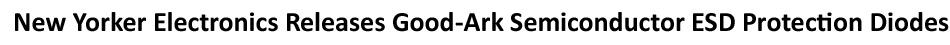 New Yorker Electronics has released the Good-Ark Semiconductor Low Capacitance DFN0603
ESD Protection Diodes in an ultra-small, space saving 0201 package