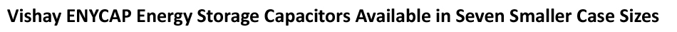 the standard 220 EDLC (Electric Double Layer Capacitors), ruggedized 225 EDLC-R, high voltage 230 EDLC-HV, and ruggedized, high voltage 235 EDLC-HVR series ENYCAP capacitors