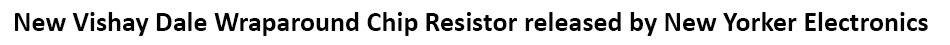 Vishay Dale Thin Film Wraparound Chip Resistor Self-passivated Tantalum Nitride Film for Superior Moisture Resistance