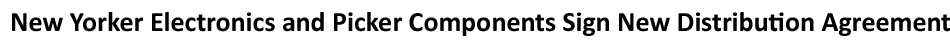 New Pact between New Yorker Electronics and Picker Components Means High Quality Automotive Relays, General Purpose, Power Relays, Signal Relays and Solid State Relays to Expanded Markets