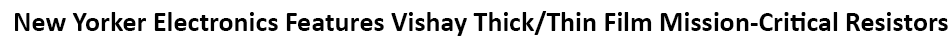 Vishay High Reliability Thin Film and Thick Film MIL-PRF-55342 Military Qualified Resistors are Uniquely Designed for Avionics, Military and Space Markets